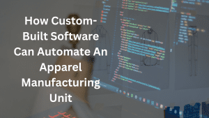 custom built software can automate an apparel manufacturing unit